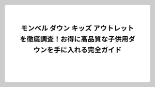 モンベル ダウン キッズ アウトレットを徹底調査！お得に高品質な子供用ダウンを手に入れる完全ガイド