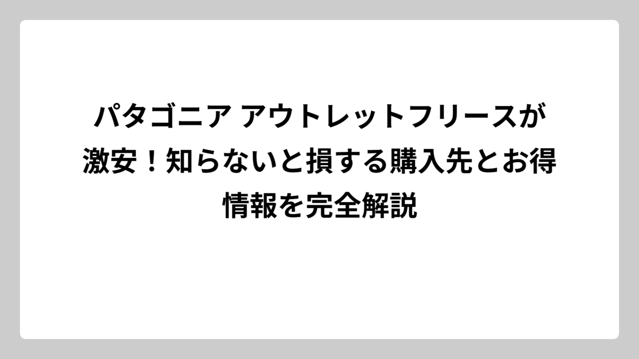 パタゴニア アウトレットフリースが激安！知らないと損する購入先とお得情報を完全解説