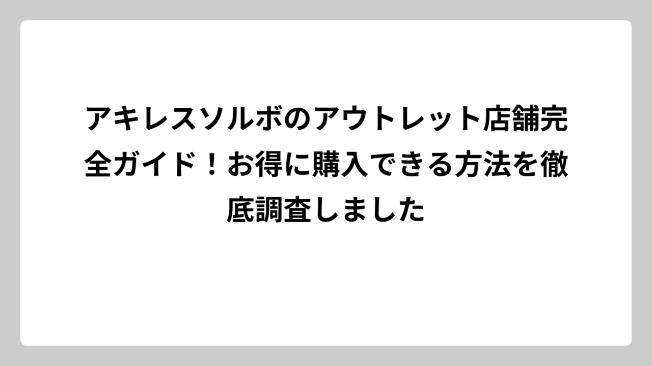 アキレスソルボのアウトレット店舗完全ガイド！お得に購入できる方法を徹底調査しました