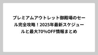 プレミアムアウトレット御殿場のセール完全攻略！2025年最新スケジュールと最大70％OFF情報まとめ