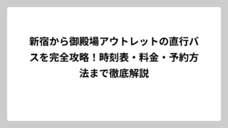 新宿から御殿場アウトレットの直行バスを完全攻略！時刻表・料金・予約方法まで徹底解説