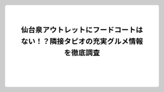 仙台泉アウトレットにフードコートはない！？隣接タピオの充実グルメ情報を徹底調査