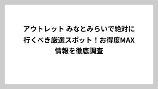 アウトレット みなとみらいで絶対に行くべき厳選スポット！お得度MAX情報を徹底調査