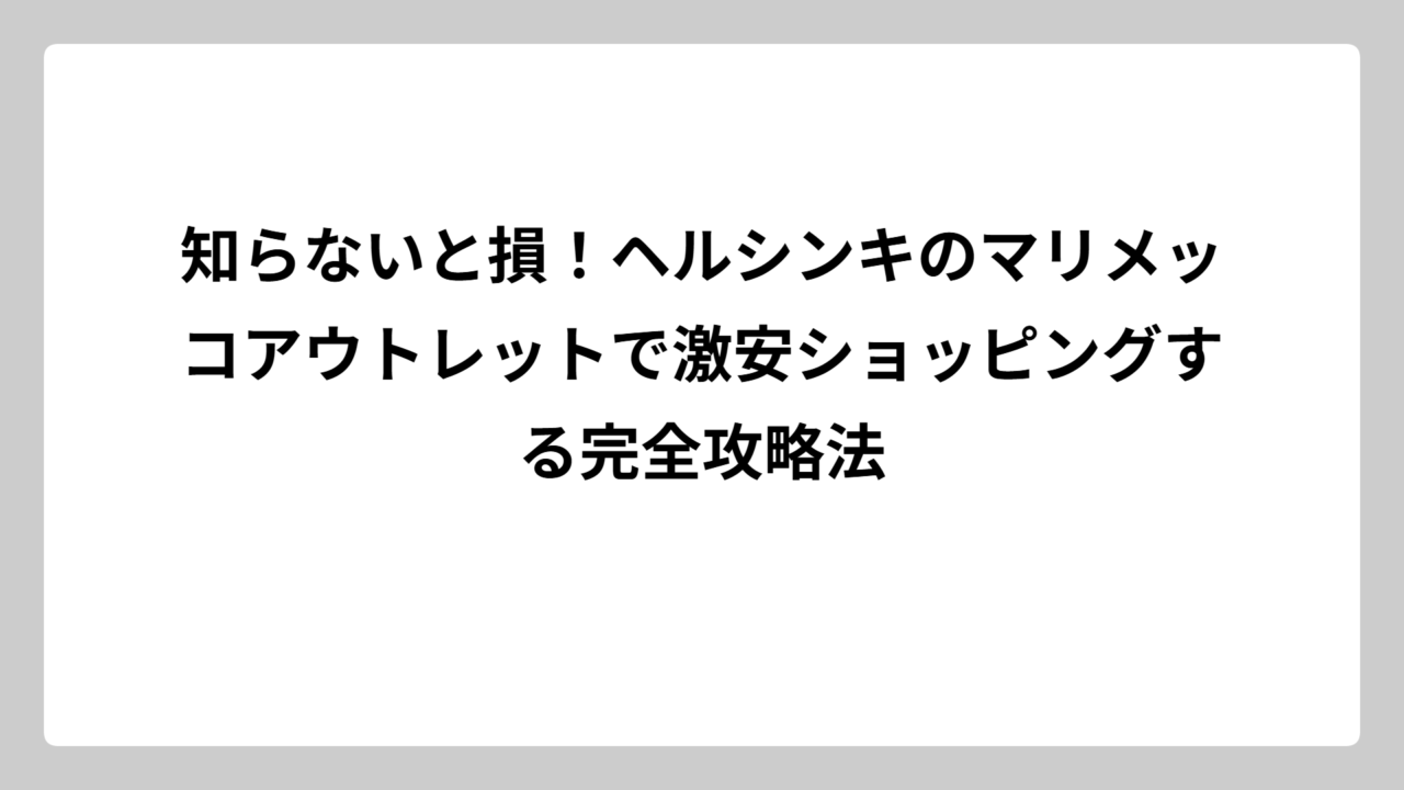 知らないと損！ヘルシンキのマリメッコアウトレットで激安ショッピングする完全攻略法