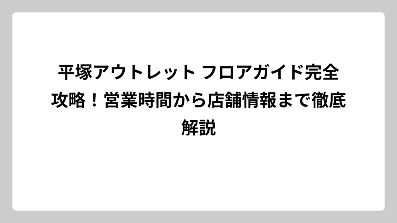 平塚アウトレット フロアガイド完全攻略！営業時間から店舗情報まで徹底解説