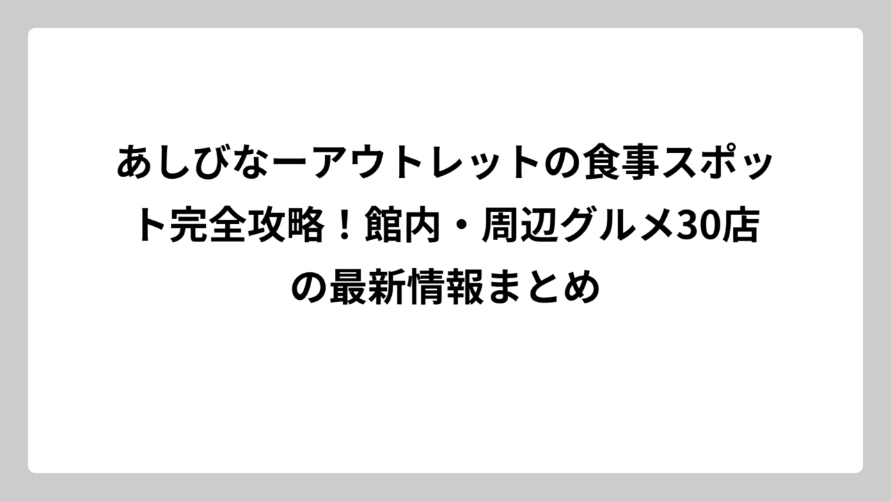 あしびなーアウトレットの食事スポット完全攻略！館内・周辺グルメ30店の最新情報まとめ