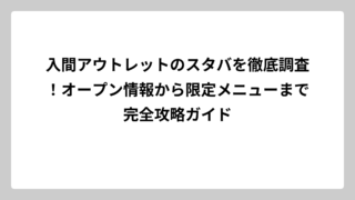入間アウトレットのスタバを徹底調査！オープン情報から限定メニューまで完全攻略ガイド