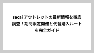 sacai アウトレットの最新情報を徹底調査！期間限定開催と代替購入ルートを完全ガイド