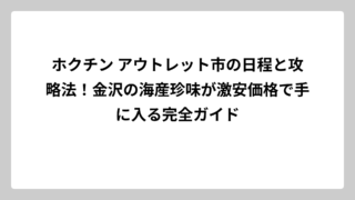 ホクチン アウトレット市の日程と攻略法！金沢の海産珍味が激安価格で手に入る完全ガイド