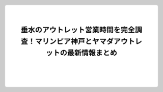 垂水のアウトレット営業時間を完全調査！マリンピア神戸とヤマダアウトレットの最新情報まとめ