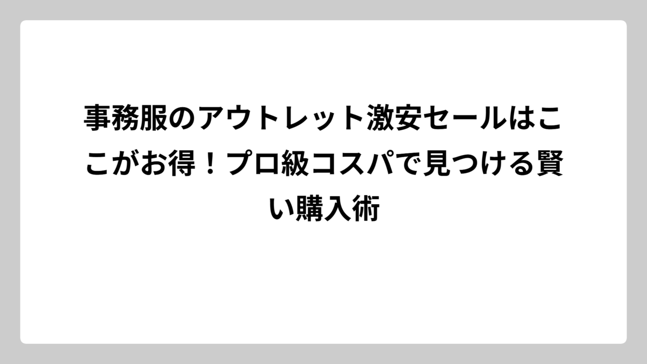 事務服のアウトレット激安セールはここがお得！プロ級コスパで見つける賢い購入術