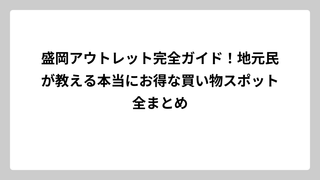 盛岡アウトレット完全ガイド！地元民が教える本当にお得な買い物スポット全まとめ