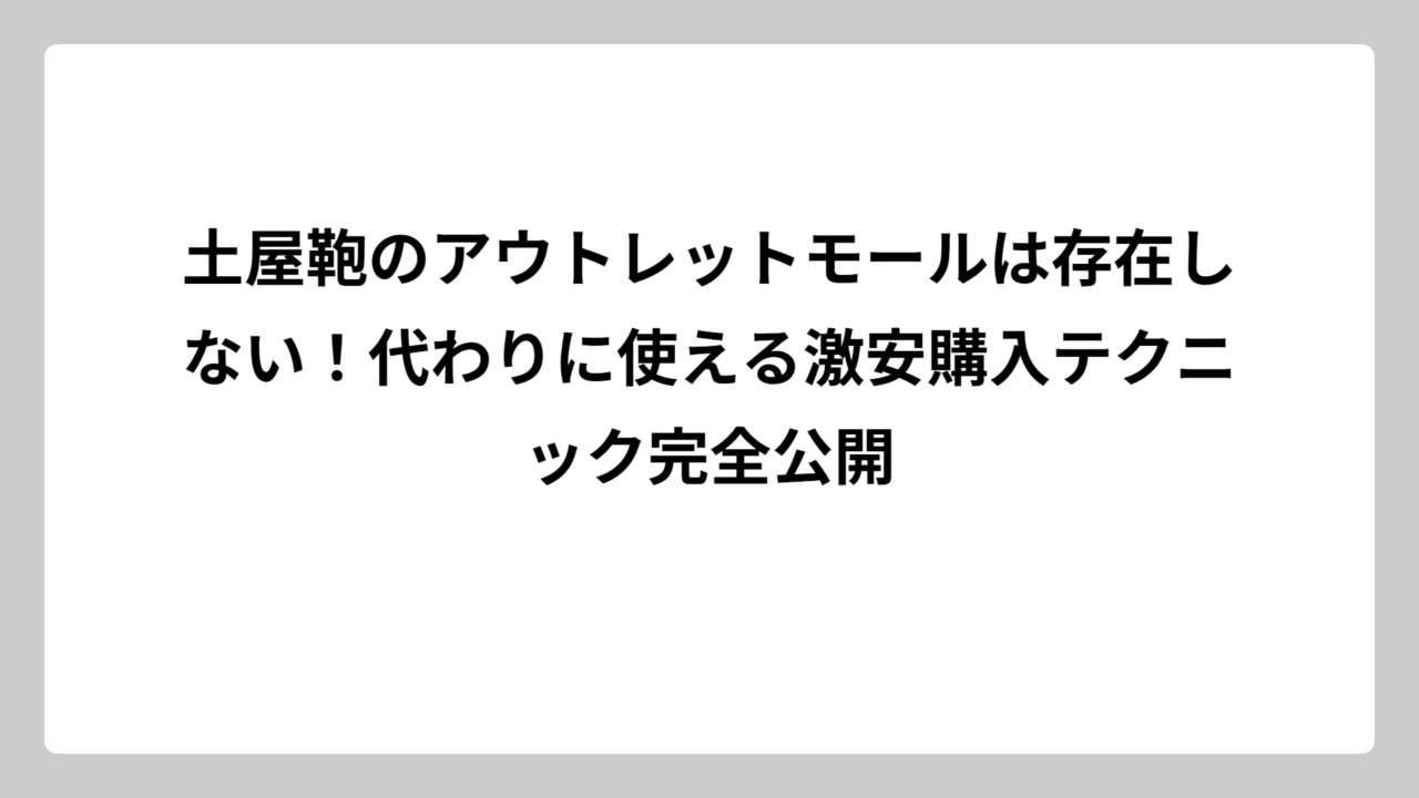 土屋鞄のアウトレットモールは存在しない！代わりに使える激安購入テクニック完全公開