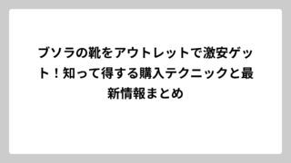 ブソラの靴をアウトレットで激安ゲット！知って得する購入テクニックと最新情報まとめ
