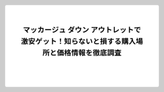 マッカージュ ダウン アウトレットで激安ゲット！知らないと損する購入場所と価格情報を徹底調査