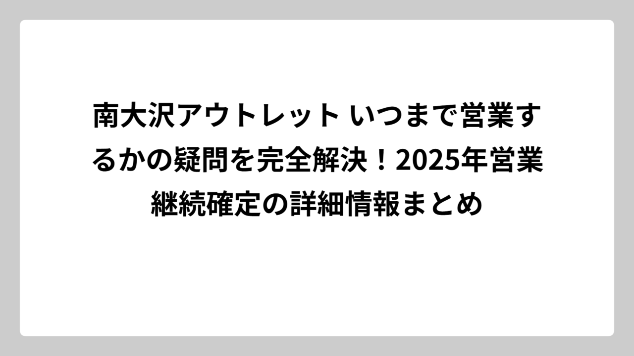 南大沢アウトレット いつまで営業するかの疑問を完全解決！2025年営業継続確定の詳細情報まとめ