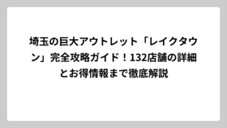 埼玉の巨大アウトレット「レイクタウン」完全攻略ガイド！132店舗の詳細とお得情報まで徹底解説