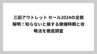 三田アウトレット セール2024の全貌解明！知らないと損する開催時期と攻略法を徹底調査