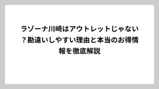 ラゾーナ川崎はアウトレットじゃない？勘違いしやすい理由と本当のお得情報を徹底解説