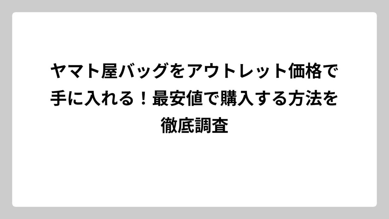 ヤマト屋バッグをアウトレット価格で手に入れる！最安値で購入する方法を徹底調査