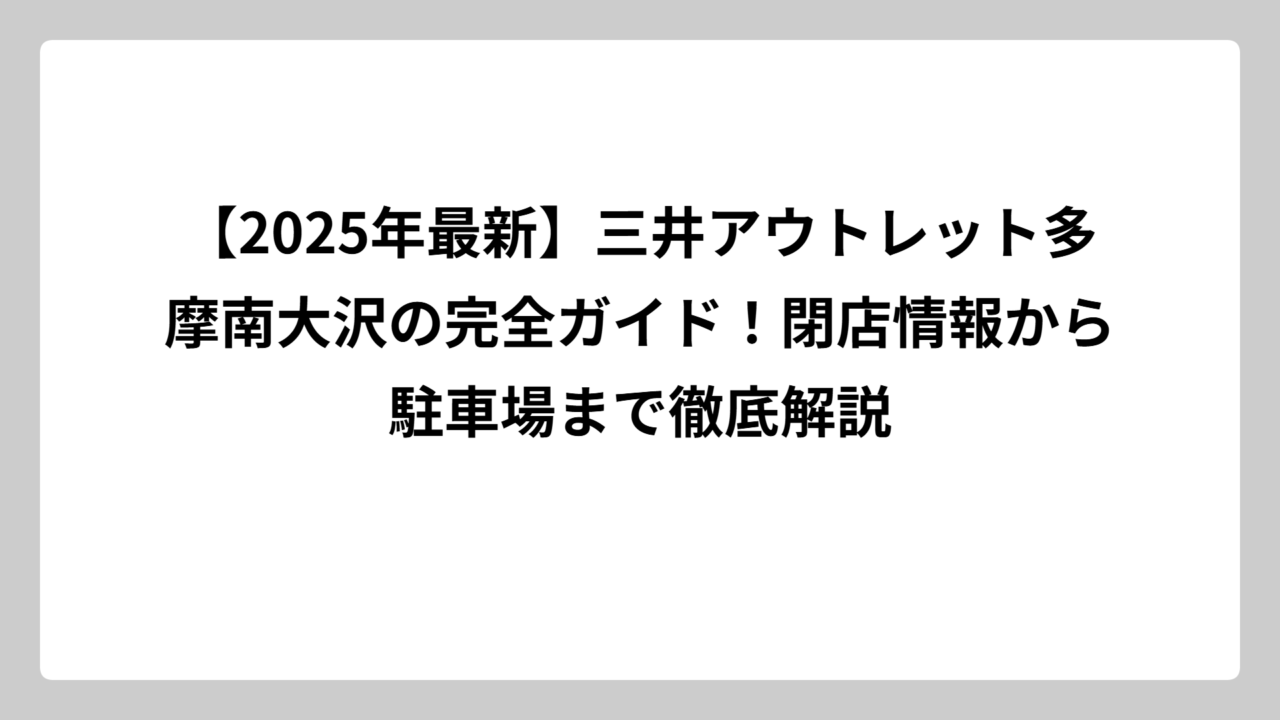 【2025年最新】三井アウトレット多摩南大沢の完全ガイド！閉店情報から駐車場まで徹底解説