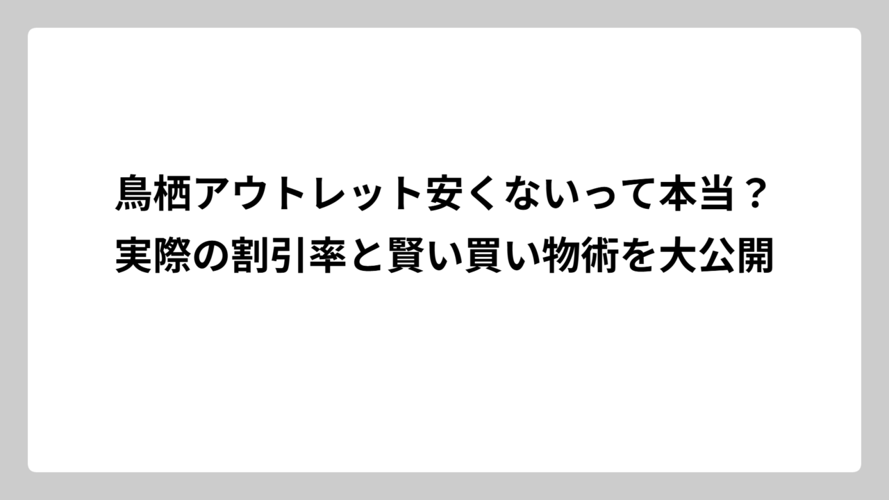 鳥栖アウトレット安くないって本当？実際の割引率と賢い買い物術を大公開