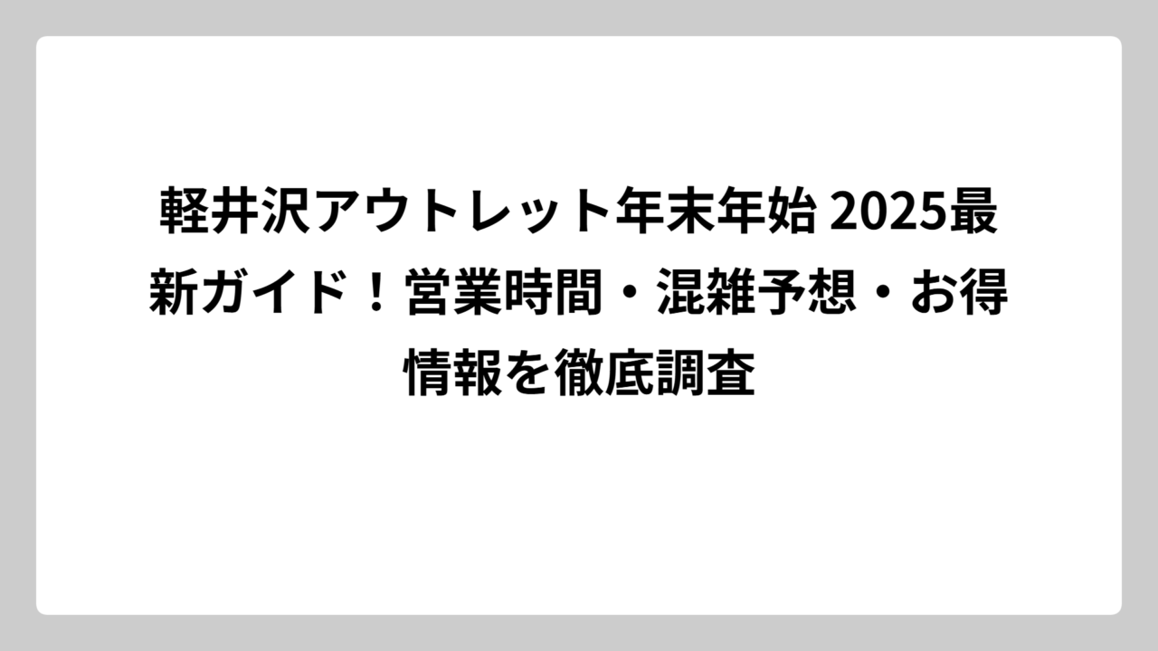 軽井沢アウトレット年末年始 2025最新ガイド！営業時間・混雑予想・お得情報を徹底調査