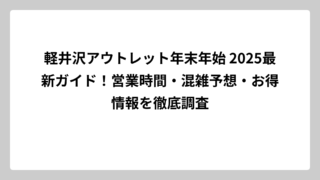 軽井沢アウトレット年末年始 2025最新ガイド！営業時間・混雑予想・お得情報を徹底調査