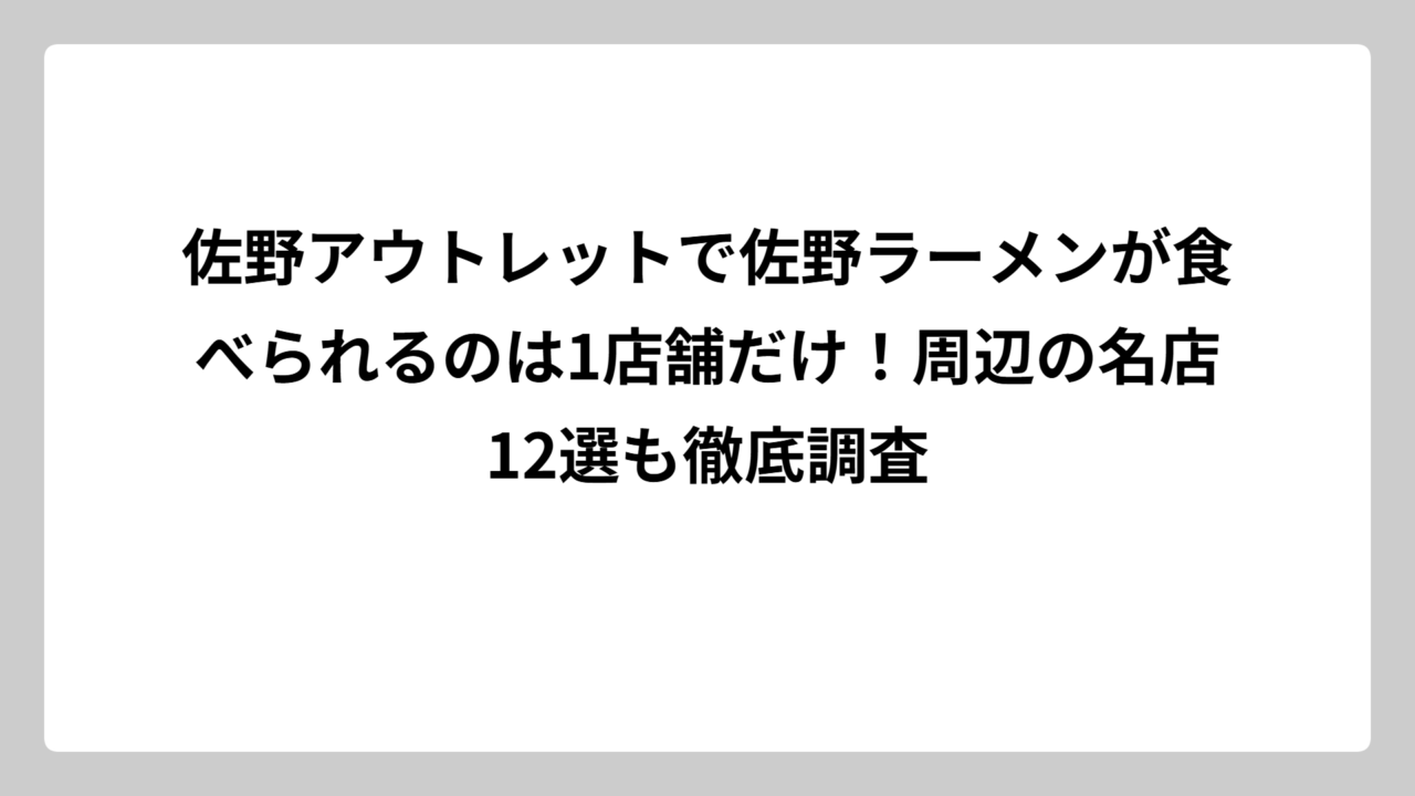 佐野アウトレットで佐野ラーメンが食べられるのは1店舗だけ！周辺の名店12選も徹底調査