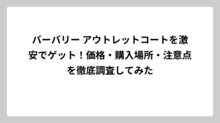 バーバリー アウトレットコートを激安でゲット！価格・購入場所・注意点を徹底調査してみた
