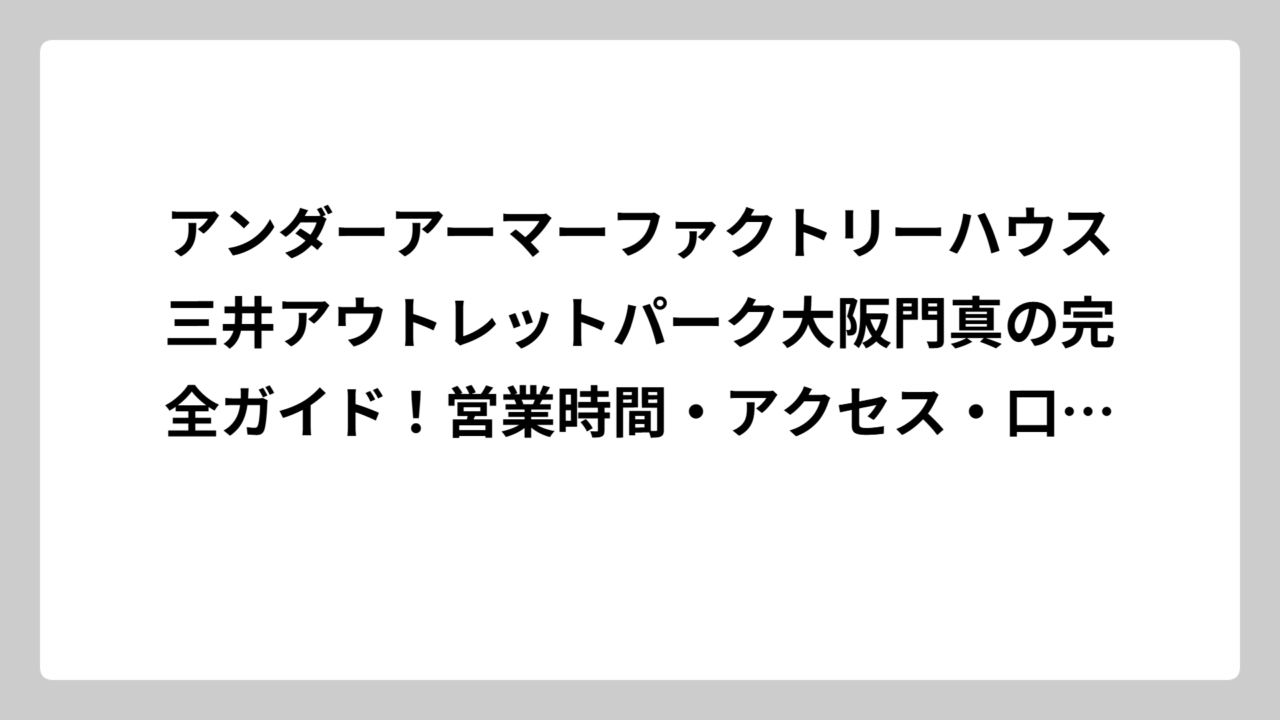アンダーアーマーファクトリーハウス三井アウトレットパーク大阪門真の完全ガイド！営業時間・アクセス・口コミまで徹底解説