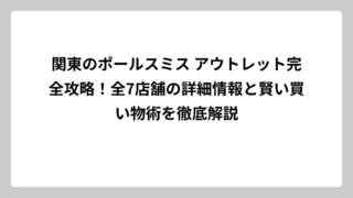 関東のポールスミス アウトレット完全攻略！全7店舗の詳細情報と賢い買い物術を徹底解説