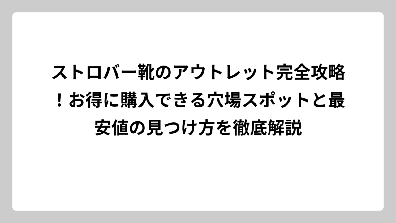 ストロバー靴のアウトレット完全攻略！お得に購入できる穴場スポットと最安値の見つけ方を徹底解説