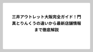 三井アウトレット大阪完全ガイド！門真とりんくうの違いから最新店舗情報まで徹底解説