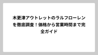木更津アウトレットのラルフローレンを徹底調査！価格から営業時間まで完全ガイド