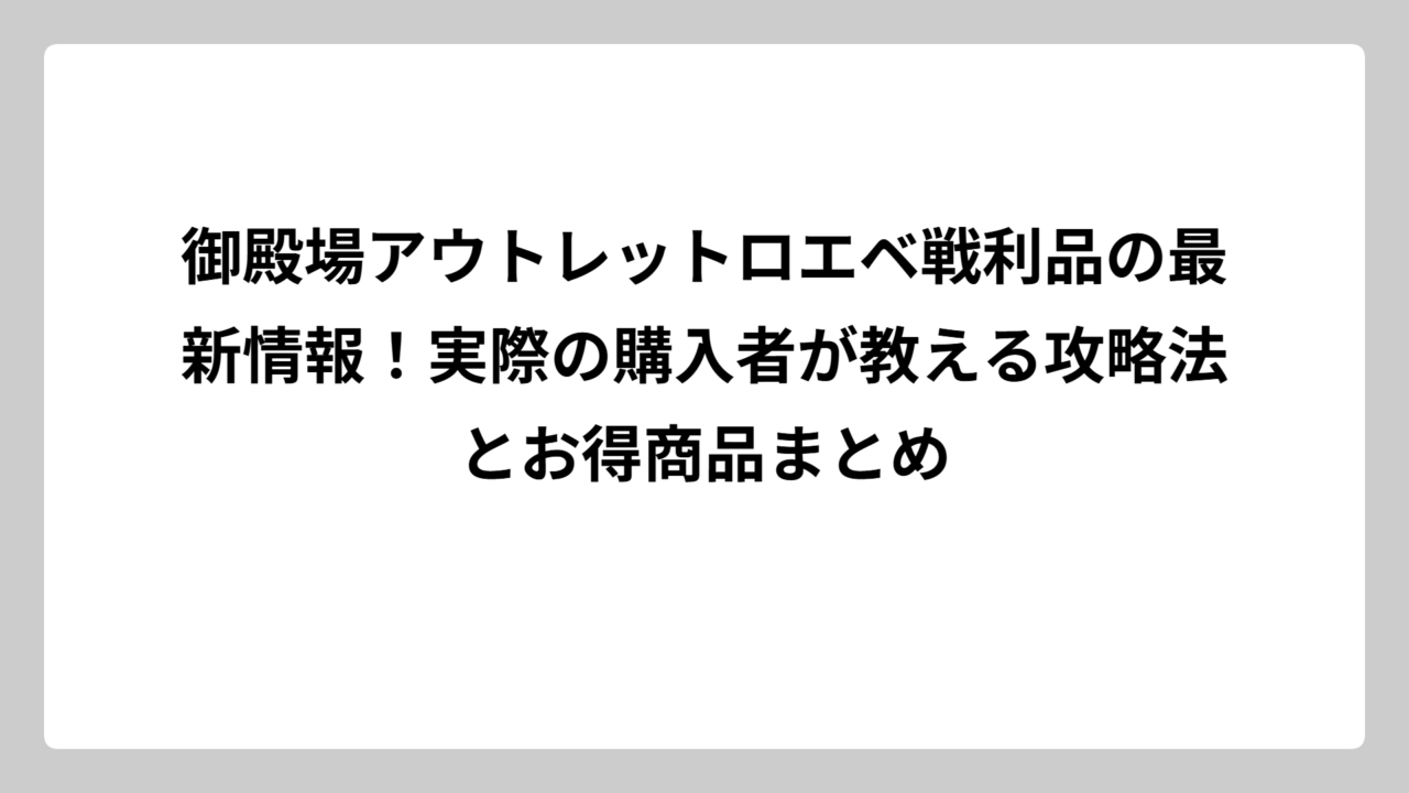 御殿場アウトレットロエベ戦利品の最新情報！実際の購入者が教える攻略法とお得商品まとめ
