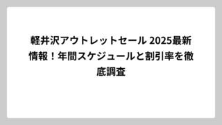 軽井沢アウトレットセール 2025最新情報！年間スケジュールと割引率を徹底調査