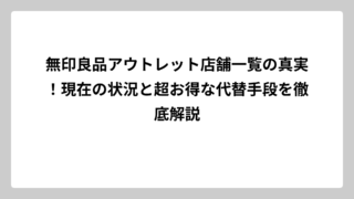 無印良品アウトレット店舗一覧の真実！現在の状況と超お得な代替手段を徹底解説
