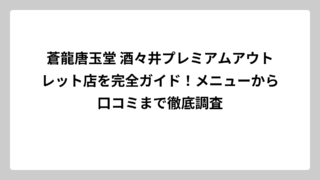 蒼龍唐玉堂 酒々井プレミアムアウトレット店を完全ガイド！メニューから口コミまで徹底調査