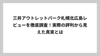 三井アウトレットパーク札幌北広島レビューを徹底調査！実際の評判から見えた真実とは