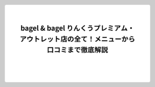 bagel & bagel りんくうプレミアム・アウトレット店の全て！メニューから口コミまで徹底解説