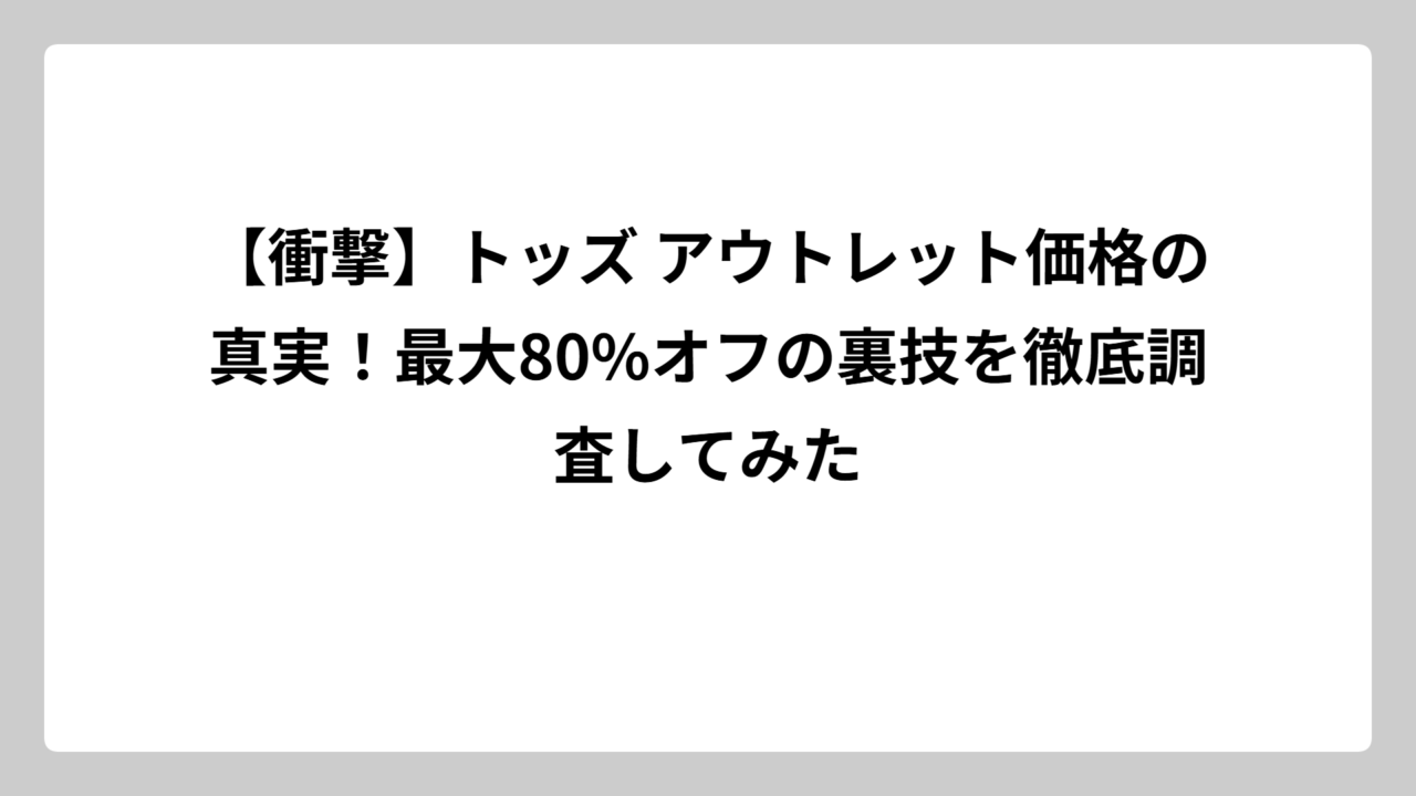 【衝撃】トッズ アウトレット価格の真実！最大80%オフの裏技を徹底調査してみた