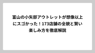 富山の小矢部アウトレットが想像以上にスゴかった！173店舗の全貌と賢い楽しみ方を徹底解説
