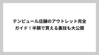 テンピュール店舗のアウトレット完全ガイド！半額で買える裏技も大公開