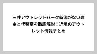 三井アウトレットパーク新潟がない理由と代替案を徹底解説！近場のアウトレット情報まとめ