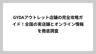 GYDAアウトレット店舗の完全攻略ガイド！全国の実店舗とオンライン情報を徹底調査