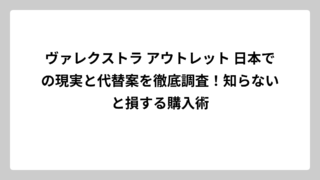 ヴァレクストラ アウトレット 日本での現実と代替案を徹底調査！知らないと損する購入術