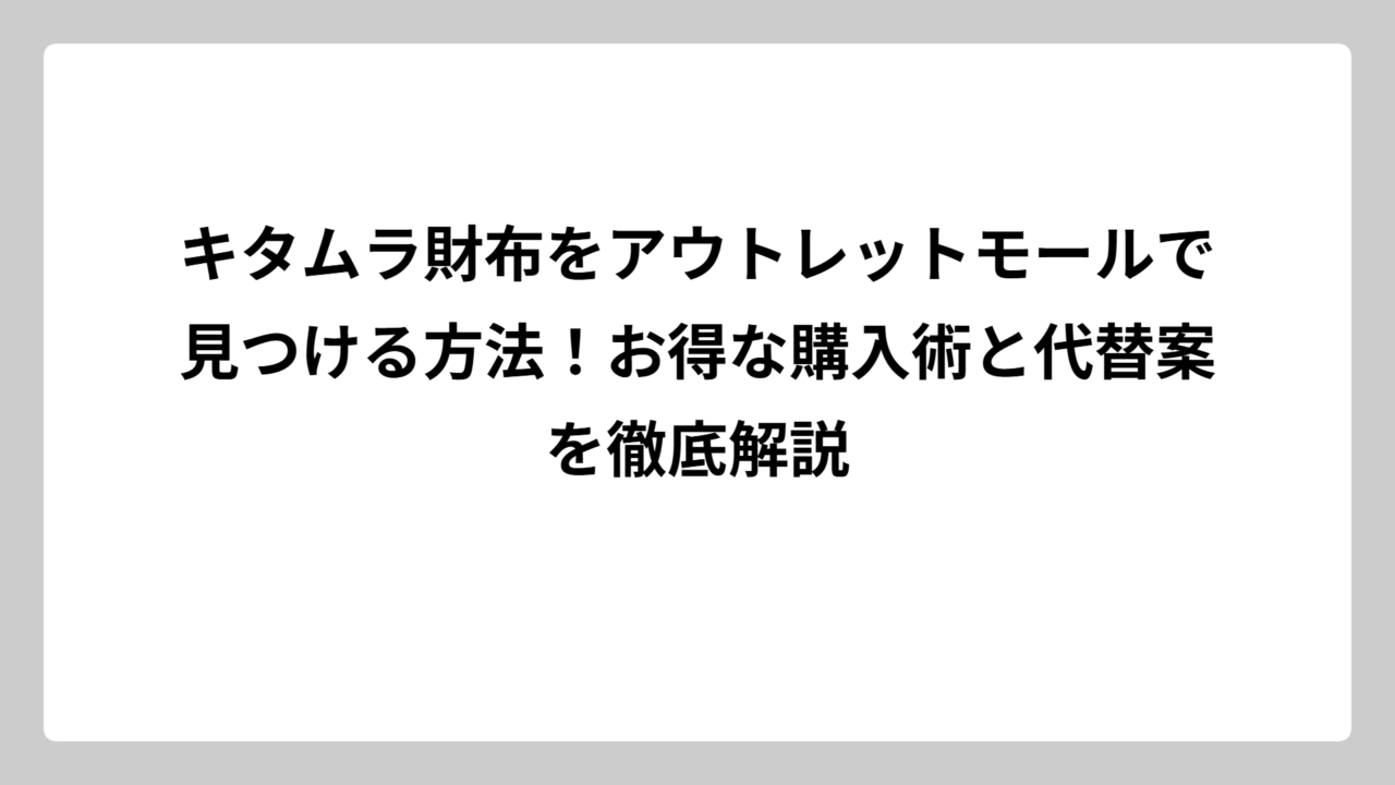 キタムラ財布をアウトレットモールで見つける方法！お得な購入術と代替案を徹底解説