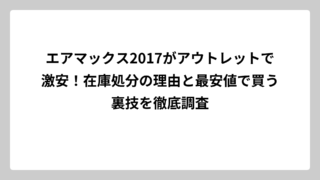 エアマックス2017がアウトレットで激安！在庫処分の理由と最安値で買う裏技を徹底調査