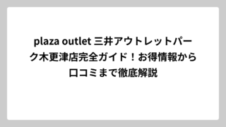 plaza outlet 三井アウトレットパーク木更津店完全ガイド！お得情報から口コミまで徹底解説
